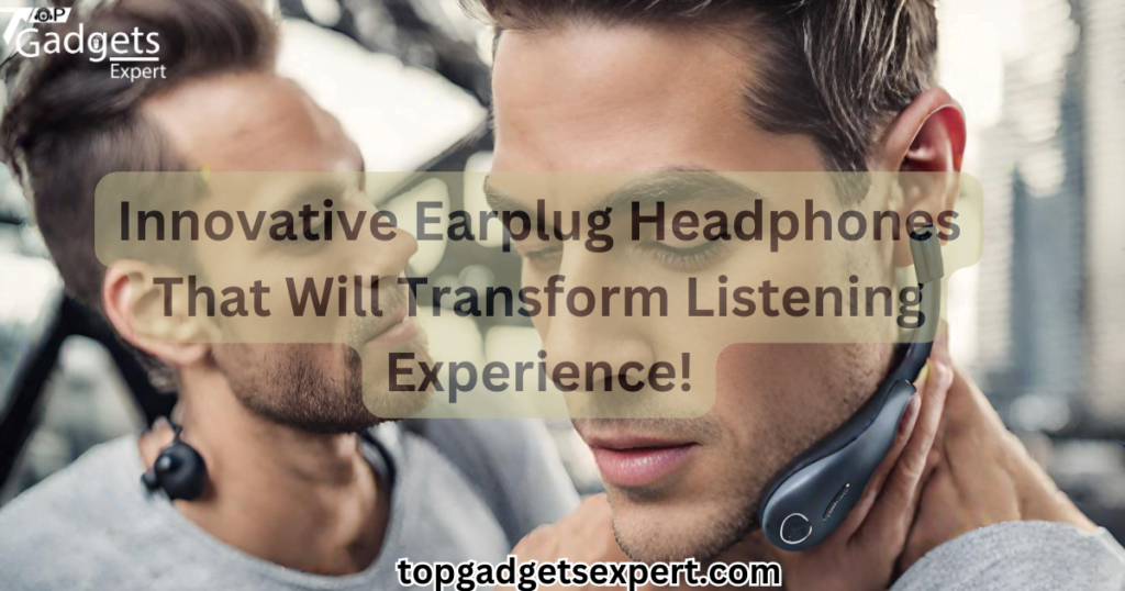 nnovative Earplug Headphones That Will Transform Listening Experience!