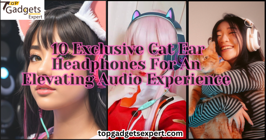 10 Exclusive Cat Ear Headphones For An Elevating Audio Experience
